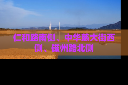 仁和路南侧、中华慈大街西侧、磁州路北侧