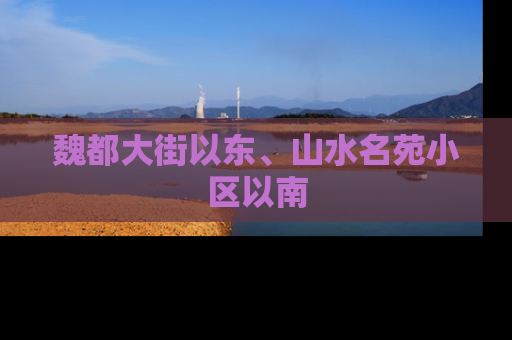 魏都大街以东、山水名苑小区以南