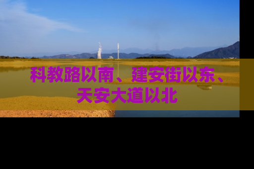 科教路以南、建安街以东、天安大道以北