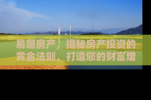 易居房产，揭秘房产投资的黄金法则，打造您的财富增长引擎