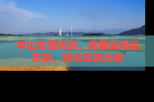 中山东路南侧、府君庙南街东侧、建设东路北侧