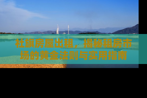 社旗房屋出租，揭秘租房市场的黄金法则与实用指南