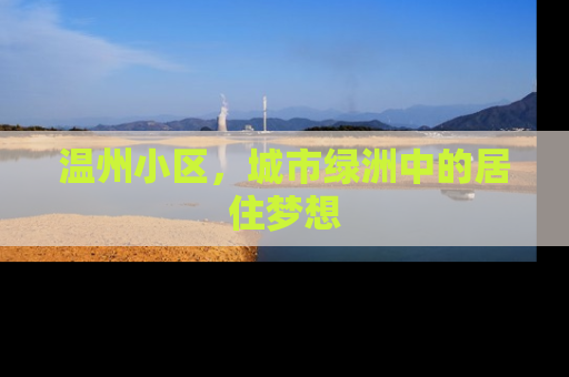 温州小区，城市绿洲中的居住梦想
