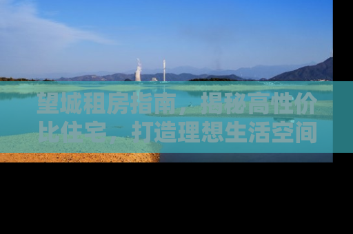 望城租房指南，揭秘高性价比住宅，打造理想生活空间