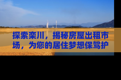 探索栾川，揭秘房屋出租市场，为您的居住梦想保驾护航