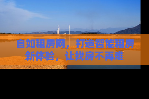 自如租房网，打造智能租房新体验，让找房不再难