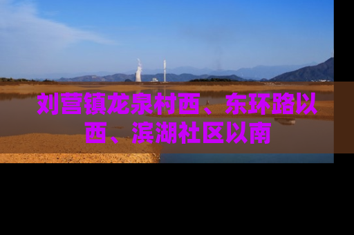 刘营镇龙泉村西、东环路以西、滨湖社区以南