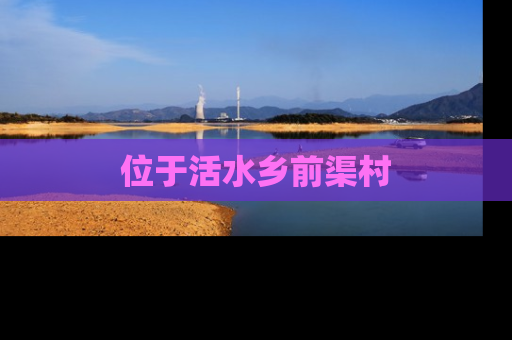 位于活水乡前渠村