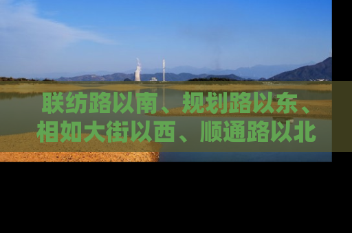 联纺路以南、规划路以东、相如大街以西、顺通路以北