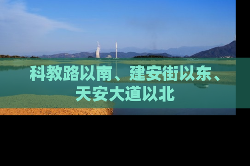 科教路以南、建安街以东、天安大道以北
