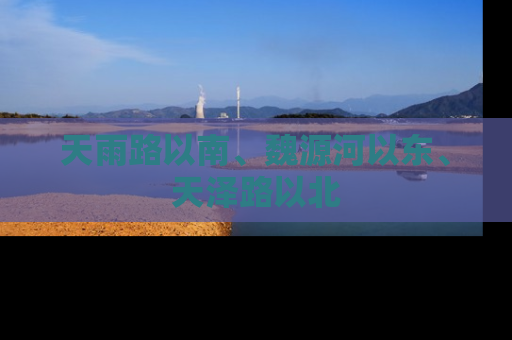 天雨路以南、魏源河以东、天泽路以北