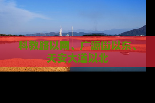 科教路以南、广源街以东、天安大道以北