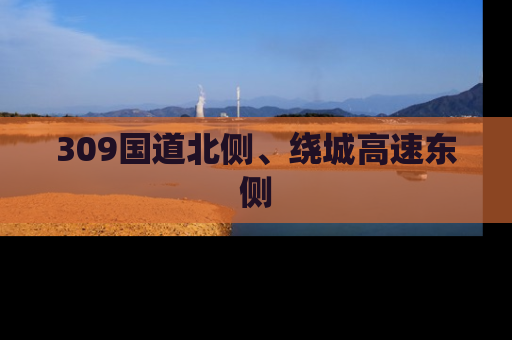 309国道北侧、绕城高速东侧